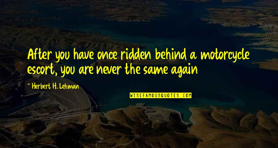 Best X Factor Uk Quotes By Herbert H. Lehman: After you have once ridden behind a motorcycle Best X Factor Uk Quotes By Herbert H. Lehman: After you have once ridden behind a motorcycle