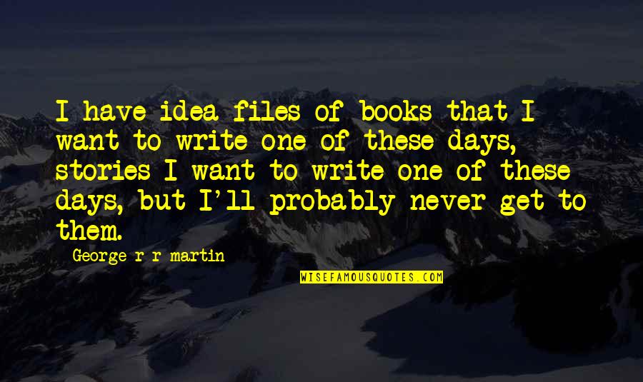 Best X Files Quotes By George R R Martin: I have idea files of books that I
