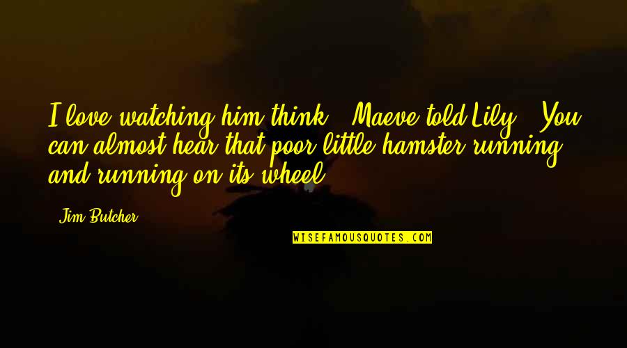 Best X Files Quotes By Jim Butcher: I love watching him think," Maeve told Lily.