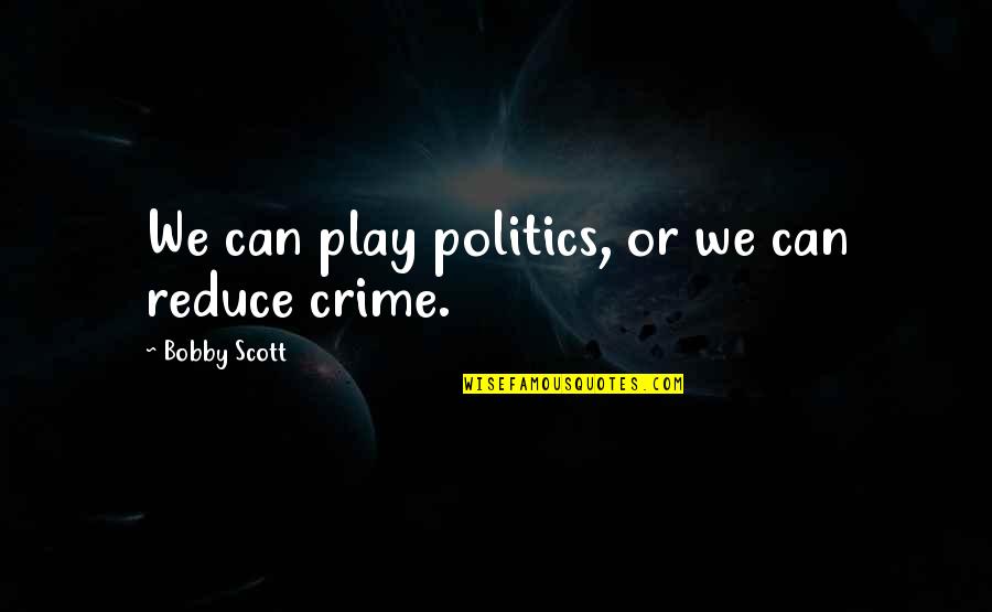 Best Xena Gabrielle Quotes By Bobby Scott: We can play politics, or we can reduce Best Xena Gabrielle Quotes By Bobby Scott: We can play politics, or we can reduce
