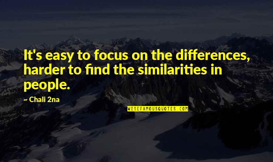 Best Xena Gabrielle Quotes By Chali 2na: It's easy to focus on the differences, harder
