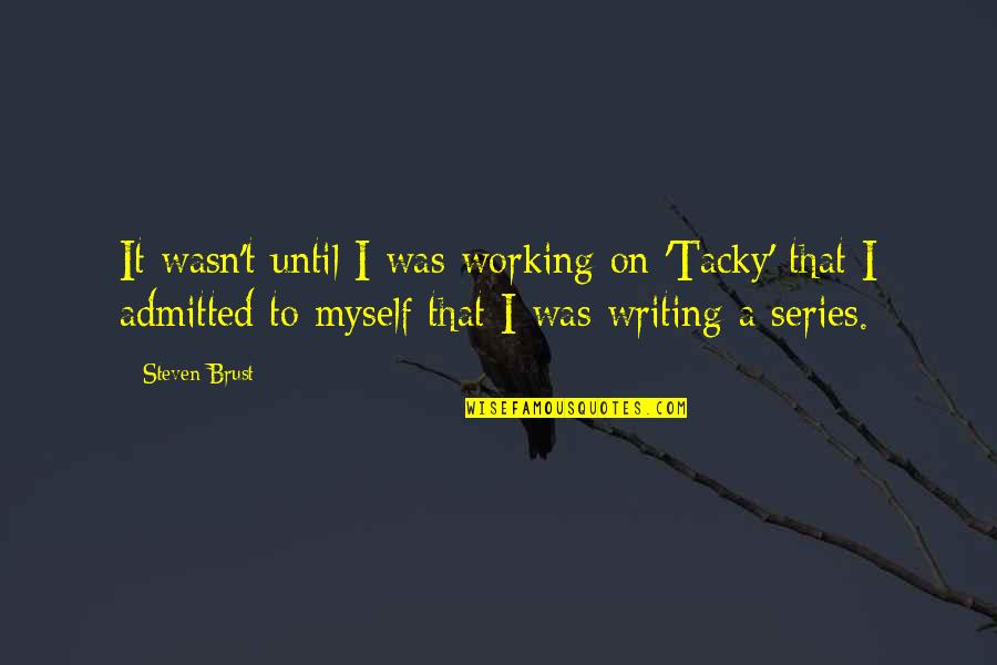 Best Xena Gabrielle Quotes By Steven Brust: It wasn't until I was working on 'Tacky' Best Xena Gabrielle Quotes By Steven Brust: It wasn't until I was working on 'Tacky'