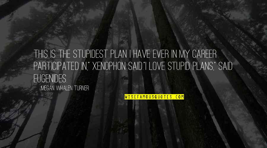 Best Xenophon Quotes By Megan Whalen Turner: This is the stupidest plan I have ever