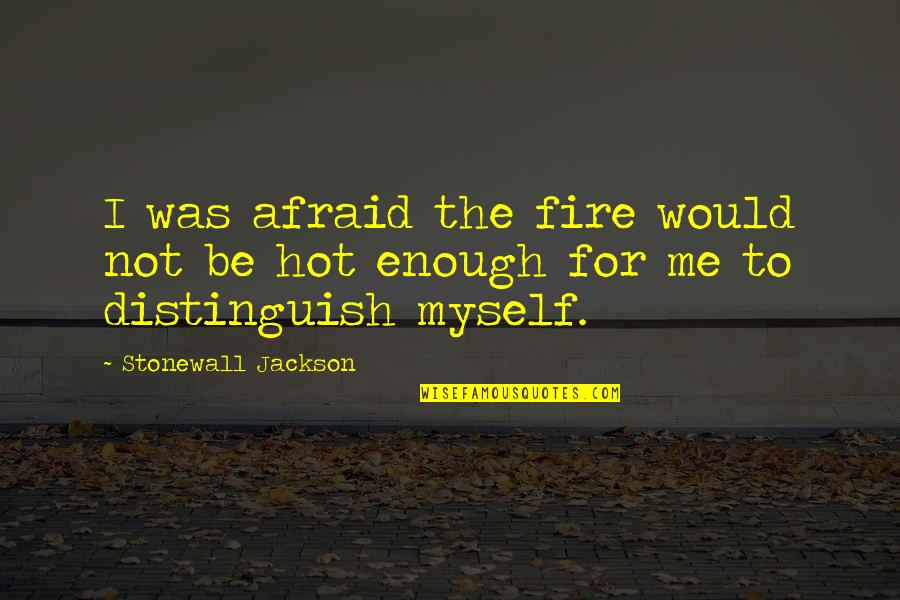 Best Xerxes Quotes By Stonewall Jackson: I was afraid the fire would not be