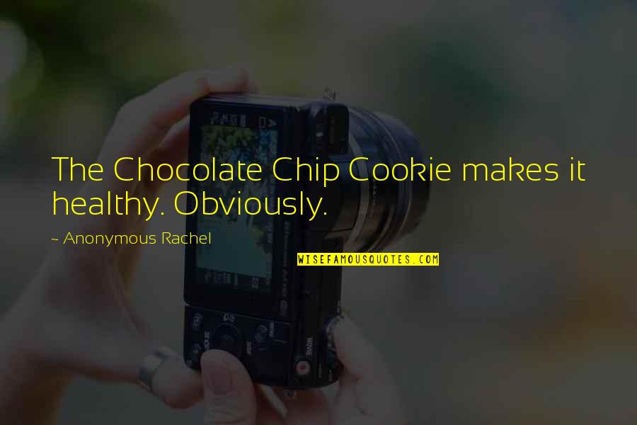 Best Xhosa Quotes By Anonymous Rachel: The Chocolate Chip Cookie makes it healthy. Obviously.