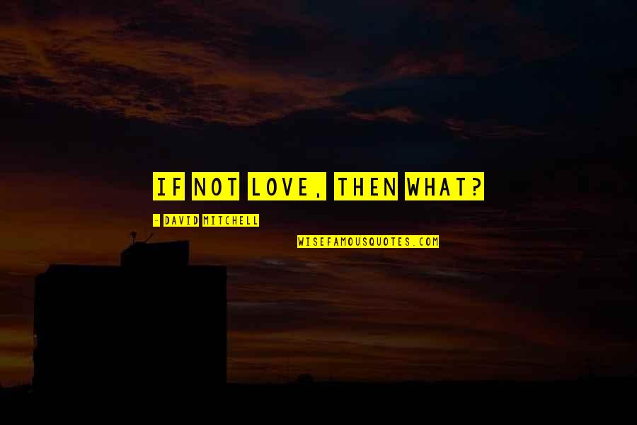 Best Xo Quotes By David Mitchell: If not love, then what?