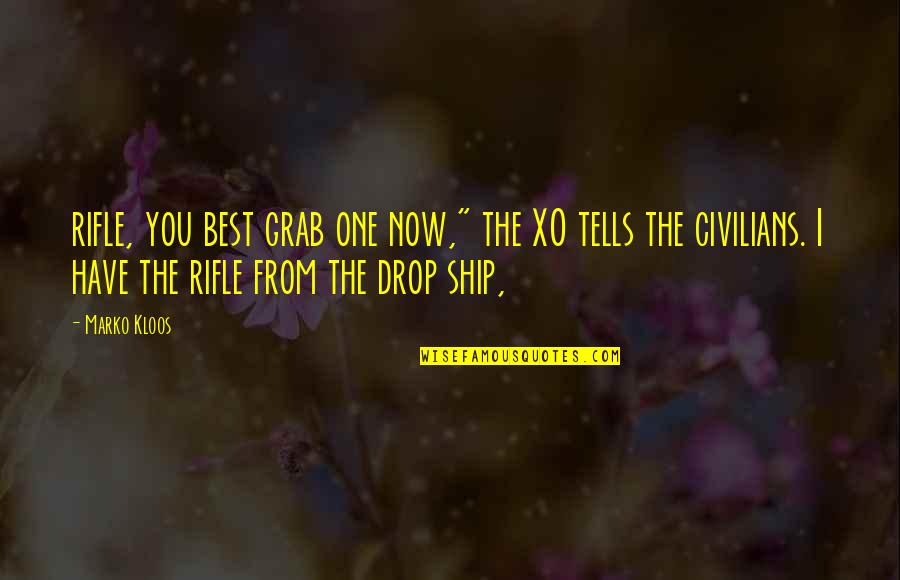 Best Xo Quotes By Marko Kloos: rifle, you best grab one now," the XO