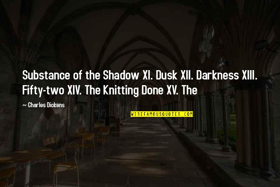 Best Xv Quotes By Charles Dickens: Substance of the Shadow XI. Dusk XII. Darkness Best Xv Quotes By Charles Dickens: Substance of the Shadow XI. Dusk XII. Darkness