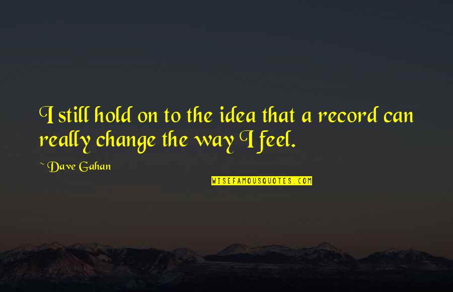 Best Y2j Quotes By Dave Gahan: I still hold on to the idea that