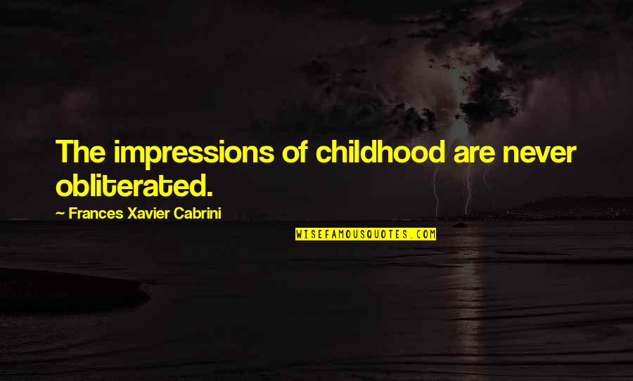 Best Y2j Quotes By Frances Xavier Cabrini: The impressions of childhood are never obliterated. Best Y2j Quotes By Frances Xavier Cabrini: The impressions of childhood are never obliterated.