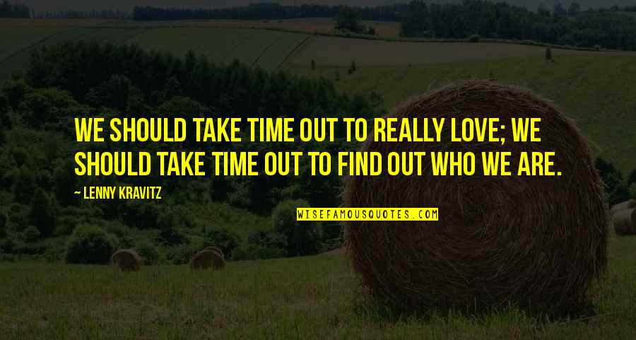 Best Y2j Quotes By Lenny Kravitz: We should take time out to really love; Best Y2j Quotes By Lenny Kravitz: We should take time out to really love;