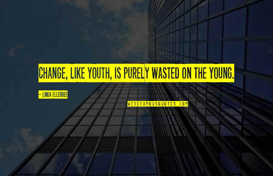 Best Y2j Quotes By Linda Ellerbee: Change, like youth, is purely wasted on the Best Y2j Quotes By Linda Ellerbee: Change, like youth, is purely wasted on the