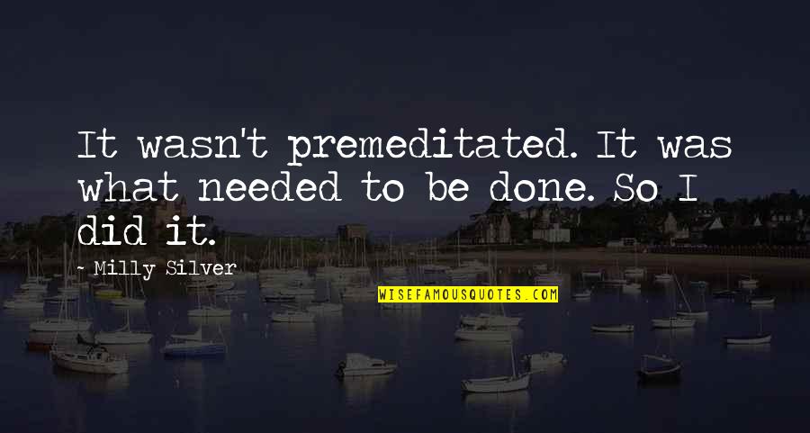 Best Ya Book Quotes By Milly Silver: It wasn't premeditated. It was what needed to