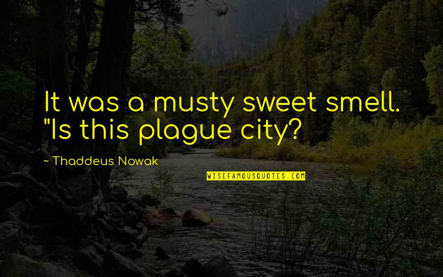 Best Ya Book Quotes By Thaddeus Nowak: It was a musty sweet smell. "Is this