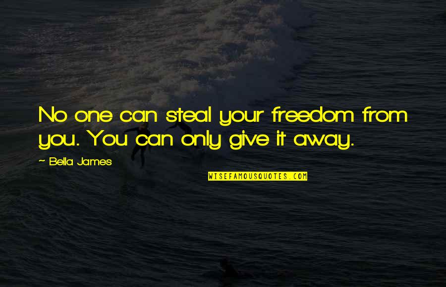Best Ya Quotes By Bella James: No one can steal your freedom from you.