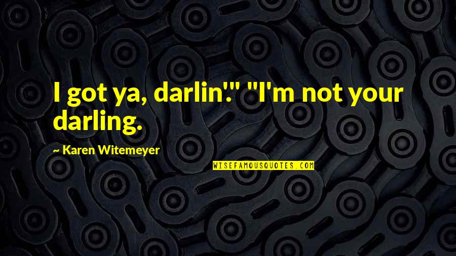 Best Ya Quotes By Karen Witemeyer: I got ya, darlin'." "I'm not your darling.