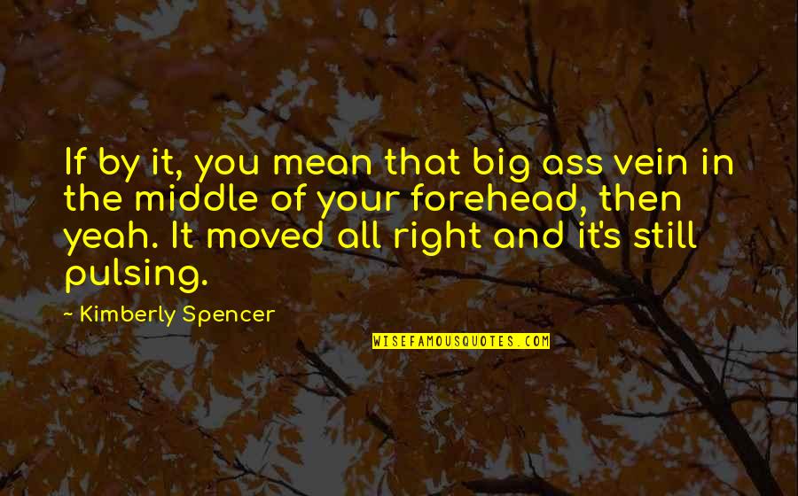 Best Ya Quotes By Kimberly Spencer: If by it, you mean that big ass