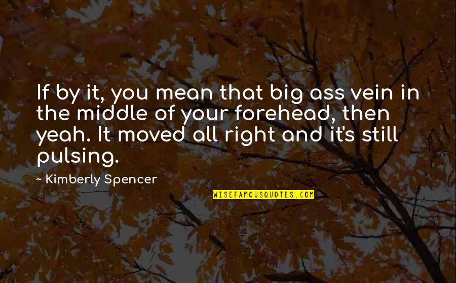 Best Ya Romance Quotes By Kimberly Spencer: If by it, you mean that big ass