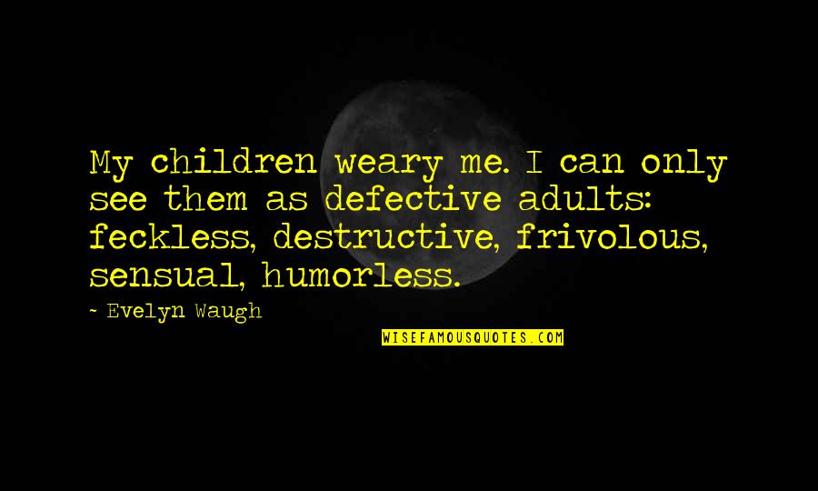 Best Yahtzee Quotes By Evelyn Waugh: My children weary me. I can only see Best Yahtzee Quotes By Evelyn Waugh: My children weary me. I can only see