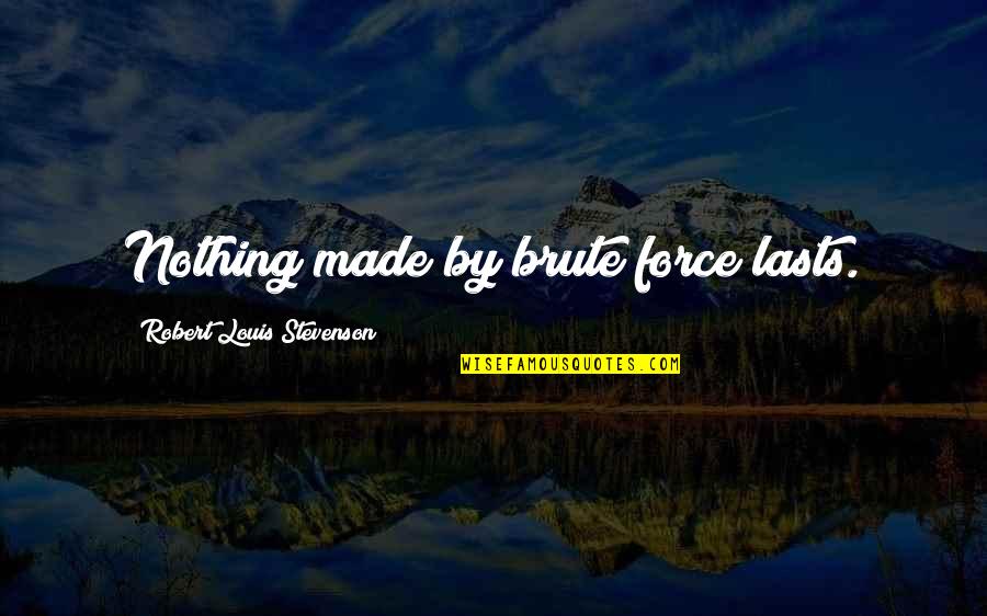 Best Yahtzee Quotes By Robert Louis Stevenson: Nothing made by brute force lasts. Best Yahtzee Quotes By Robert Louis Stevenson: Nothing made by brute force lasts.