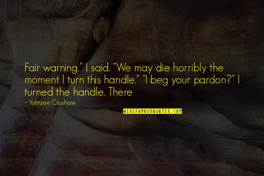 Best Yahtzee Quotes By Yahtzee Croshaw: Fair warning," I said. "We may die horribly