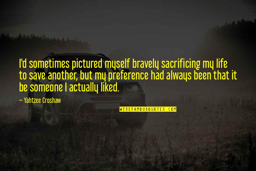 Best Yahtzee Quotes By Yahtzee Croshaw: I'd sometimes pictured myself bravely sacrificing my life Best Yahtzee Quotes By Yahtzee Croshaw: I'd sometimes pictured myself bravely sacrificing my life