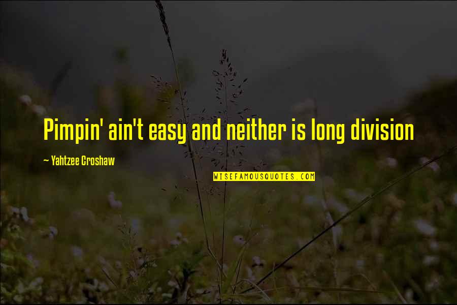Best Yahtzee Quotes By Yahtzee Croshaw: Pimpin' ain't easy and neither is long division Best Yahtzee Quotes By Yahtzee Croshaw: Pimpin' ain't easy and neither is long division