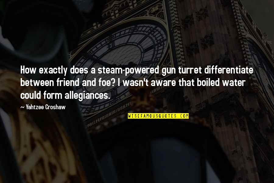 Best Yahtzee Quotes By Yahtzee Croshaw: How exactly does a steam-powered gun turret differentiate Best Yahtzee Quotes By Yahtzee Croshaw: How exactly does a steam-powered gun turret differentiate