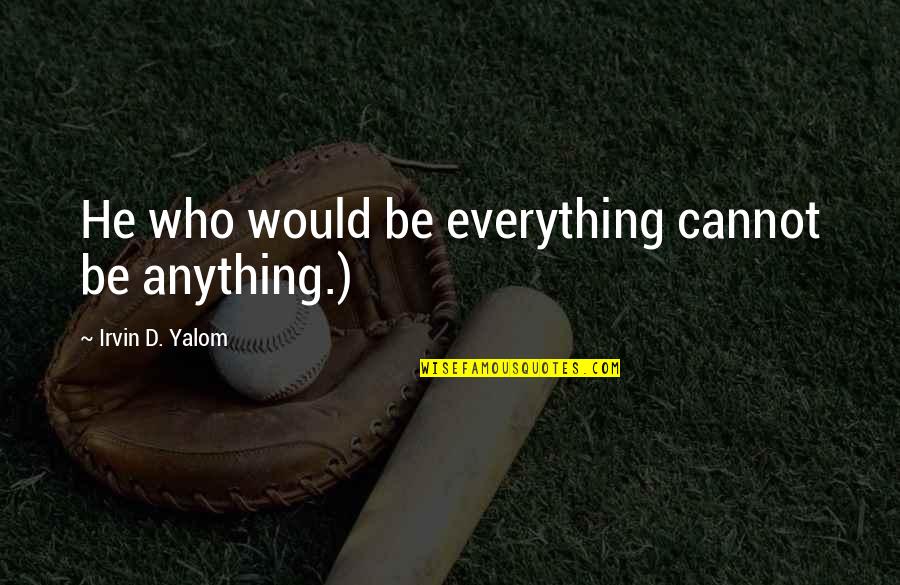 Best Yalom Quotes By Irvin D. Yalom: He who would be everything cannot be anything.)