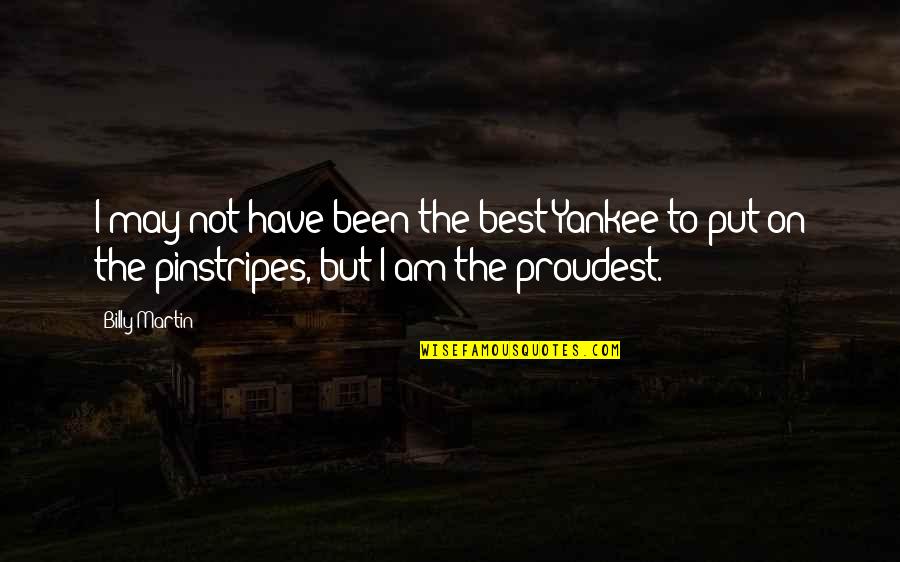 Best Yankee Quotes By Billy Martin: I may not have been the best Yankee
