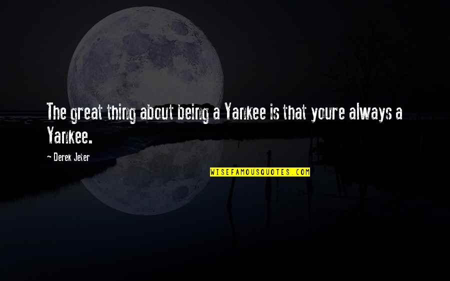 Best Yankee Quotes By Derek Jeter: The great thing about being a Yankee is