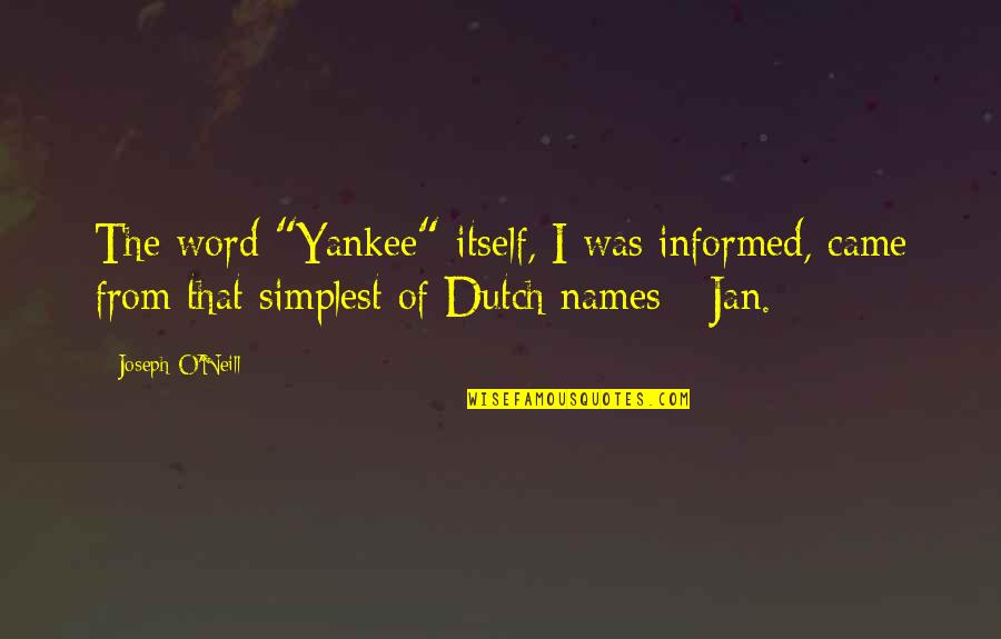 Best Yankee Quotes By Joseph O'Neill: The word "Yankee" itself, I was informed, came