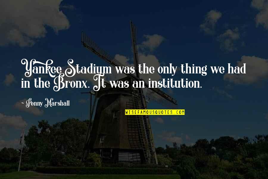 Best Yankee Quotes By Penny Marshall: Yankee Stadium was the only thing we had