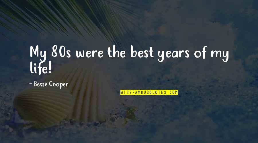 Best Year Quotes By Besse Cooper: My 80s were the best years of my