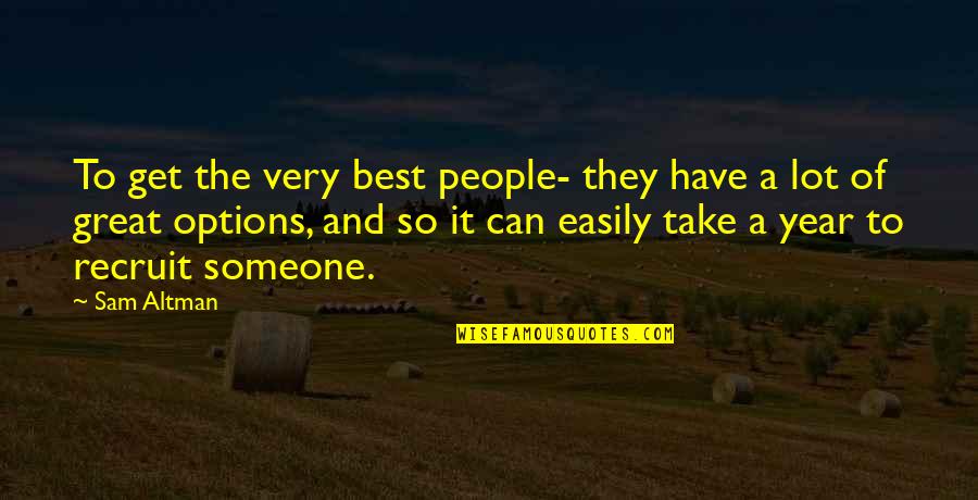 Best Year Quotes By Sam Altman: To get the very best people- they have