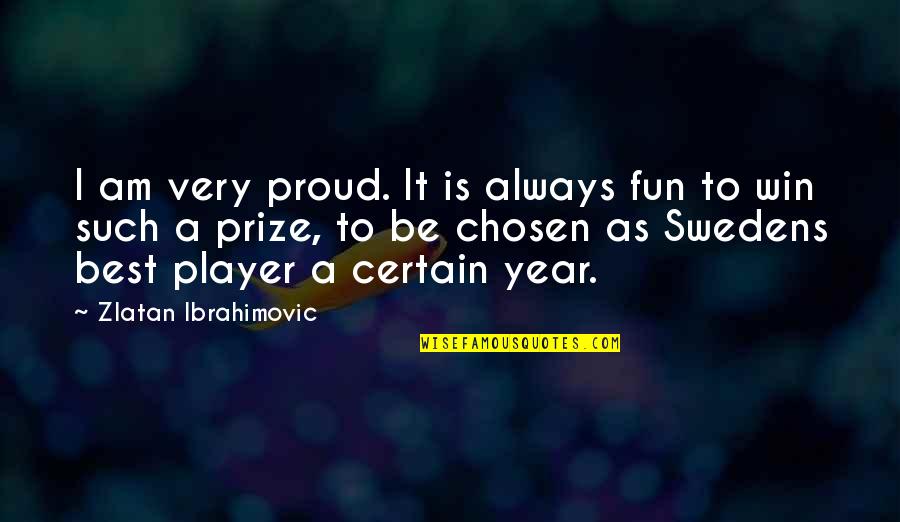 Best Year Quotes By Zlatan Ibrahimovic: I am very proud. It is always fun