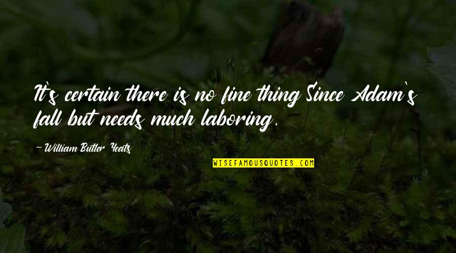 Best Yeats Quotes By William Butler Yeats: It's certain there is no fine thing Since Best Yeats Quotes By William Butler Yeats: It's certain there is no fine thing Since