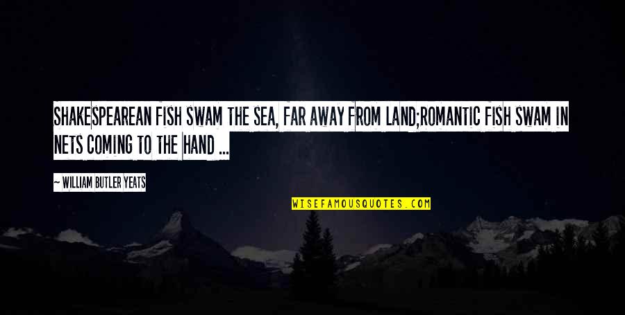 Best Yeats Quotes By William Butler Yeats: Shakespearean fish swam the sea, far away from Best Yeats Quotes By William Butler Yeats: Shakespearean fish swam the sea, far away from