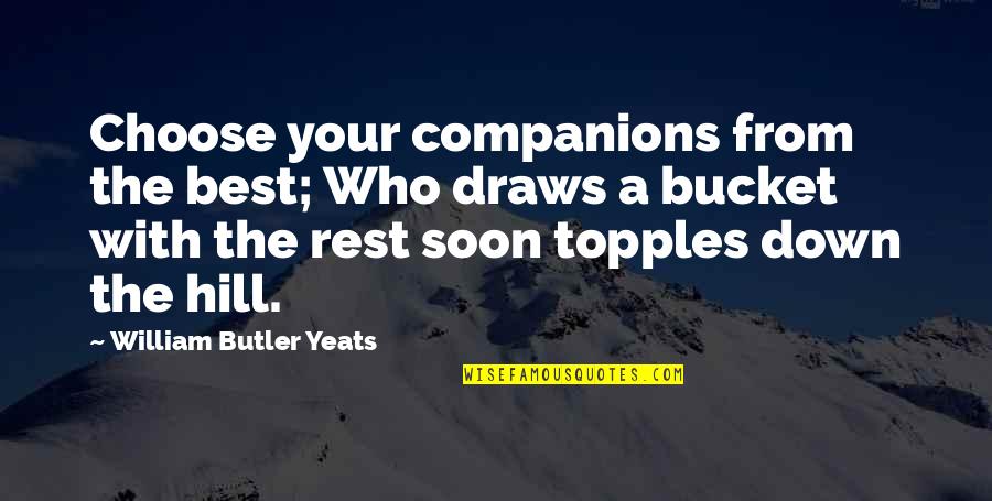 Best Yeats Quotes By William Butler Yeats: Choose your companions from the best; Who draws Best Yeats Quotes By William Butler Yeats: Choose your companions from the best; Who draws