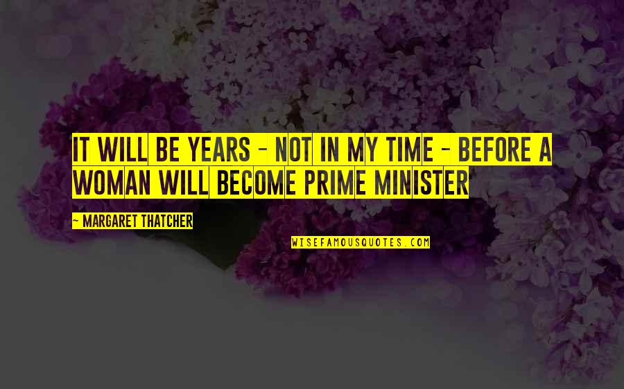 Best Yes Minister Quotes By Margaret Thatcher: It will be years - not in my