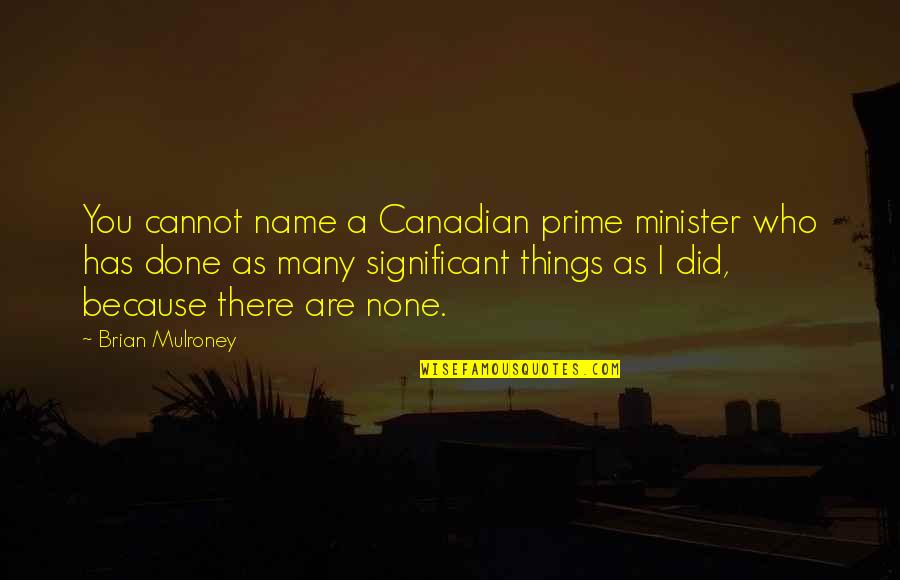 Best Yes Prime Minister Quotes By Brian Mulroney: You cannot name a Canadian prime minister who