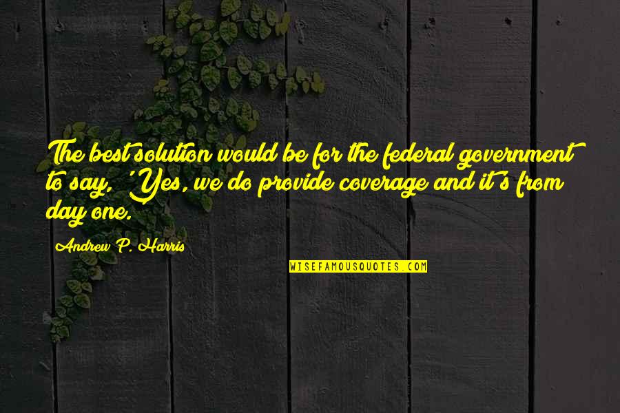Best Yes Quotes By Andrew P. Harris: The best solution would be for the federal