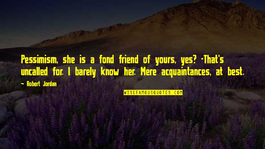 Best Yes Quotes By Robert Jordan: Pessimism, she is a fond friend of yours,