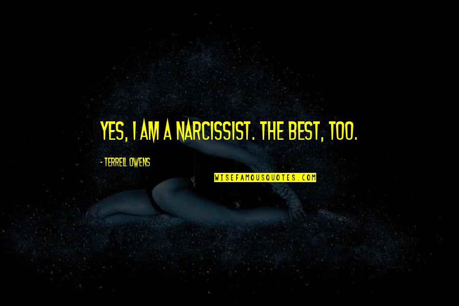 Best Yes Quotes By Terrell Owens: Yes, I am a narcissist. The best, too.
