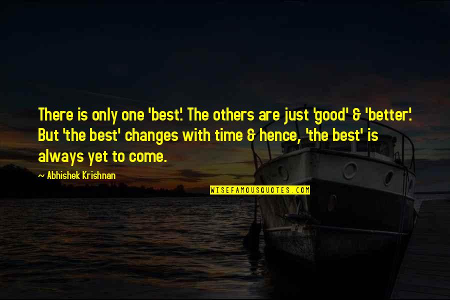 Best Yet To Come Quotes By Abhishek Krishnan: There is only one 'best'. The others are