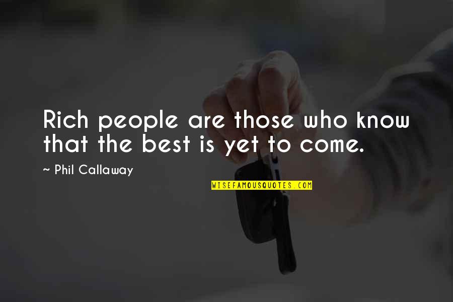 Best Yet To Come Quotes By Phil Callaway: Rich people are those who know that the