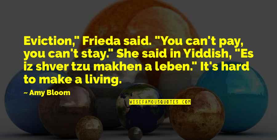 Best Yiddish Quotes By Amy Bloom: Eviction," Frieda said. "You can't pay, you can't