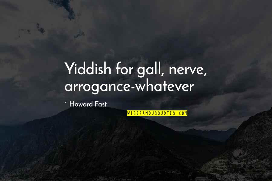 Best Yiddish Quotes By Howard Fast: Yiddish for gall, nerve, arrogance-whatever