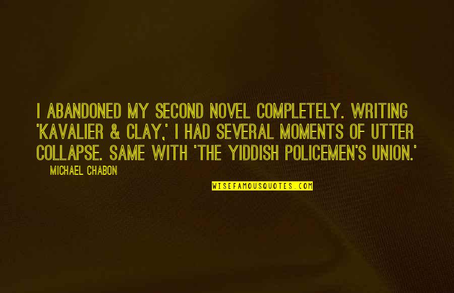 Best Yiddish Quotes By Michael Chabon: I abandoned my second novel completely. Writing 'Kavalier