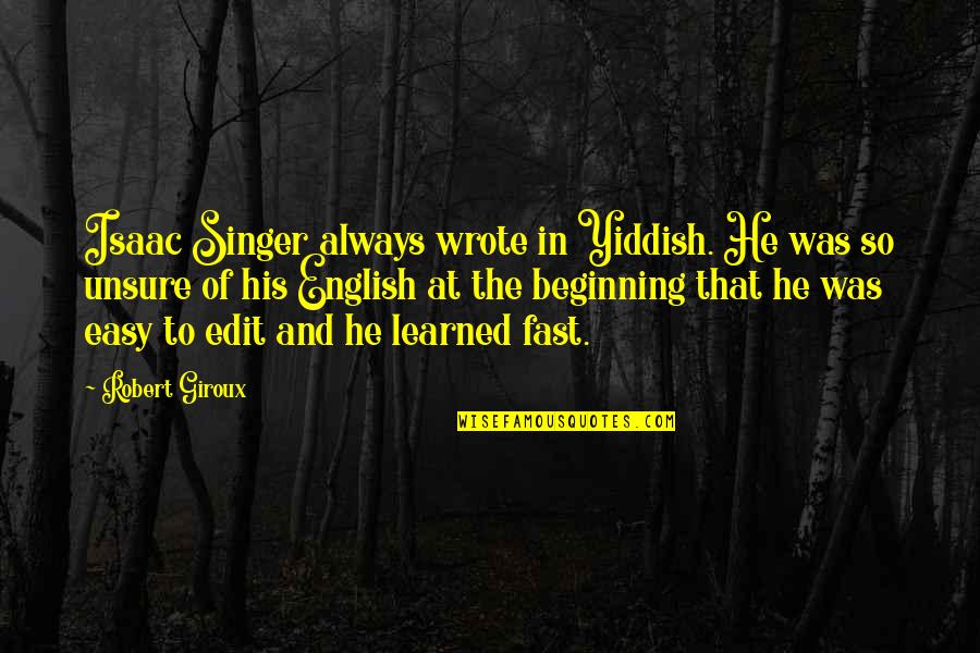 Best Yiddish Quotes By Robert Giroux: Isaac Singer always wrote in Yiddish. He was